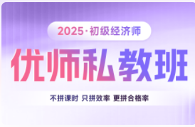 2025年初级经济师优师私教班